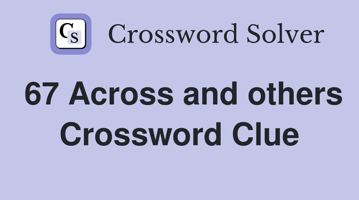 67 Across and others Crossword Clue