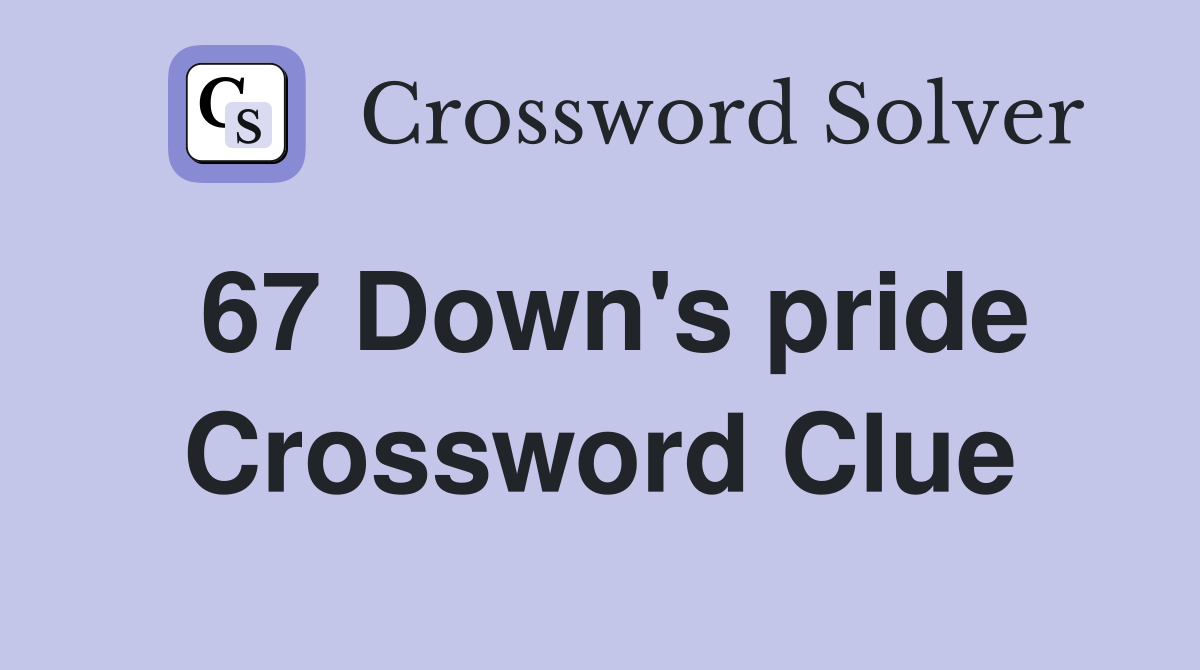 67 Down's pride Crossword Clue