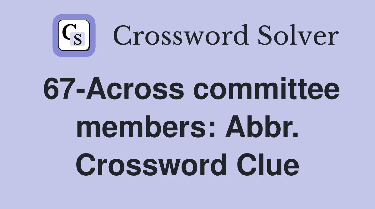 67-Across committee members: Abbr. Crossword Clue