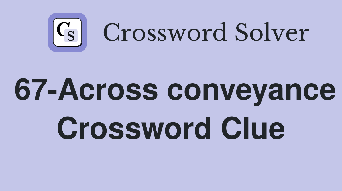 67-Across conveyance Crossword Clue