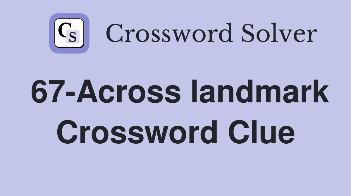67-Across landmark Crossword Clue