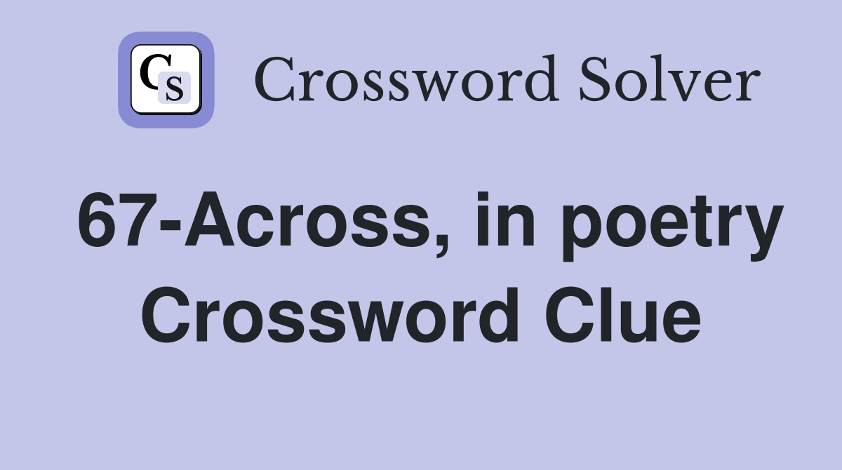 67-Across, in poetry Crossword Clue