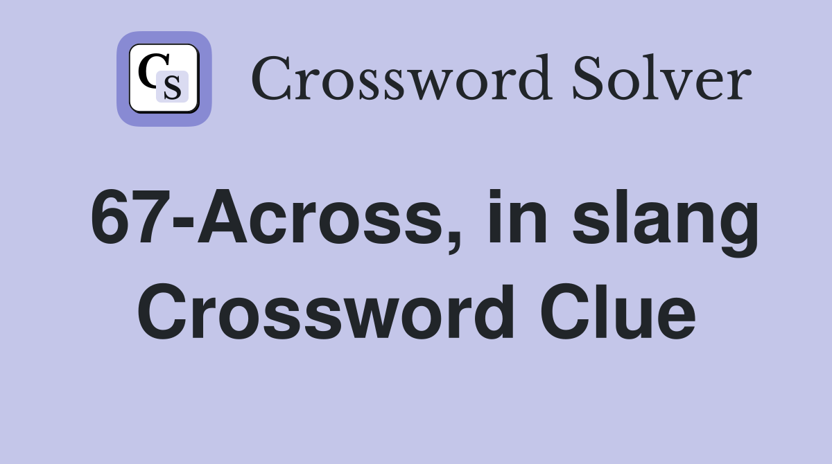67-Across, in slang Crossword Clue