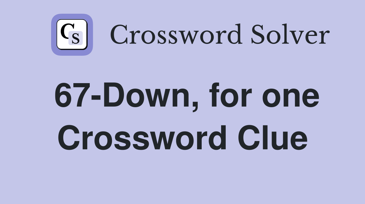 67-Down, for one Crossword Clue