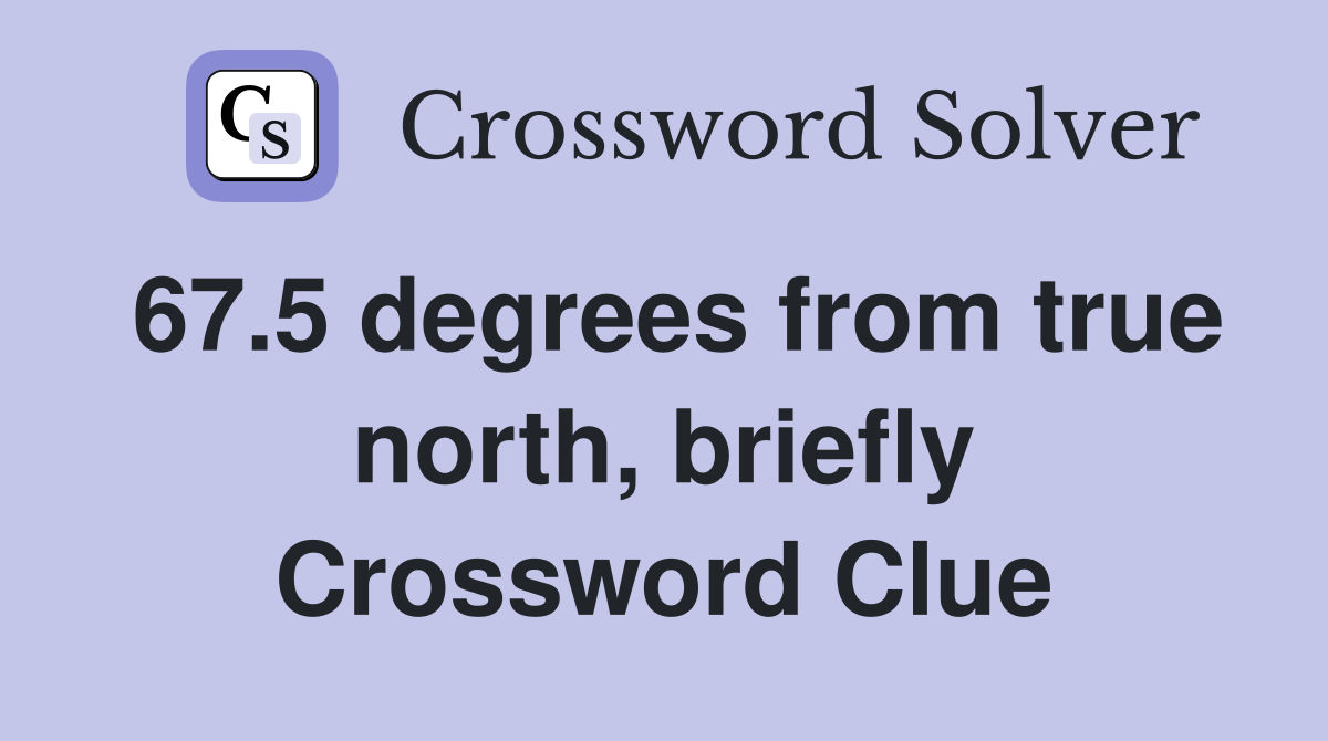 67.5 degrees from true north, briefly Crossword Clue