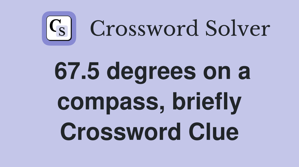 67.5 degrees on a compass, briefly Crossword Clue
