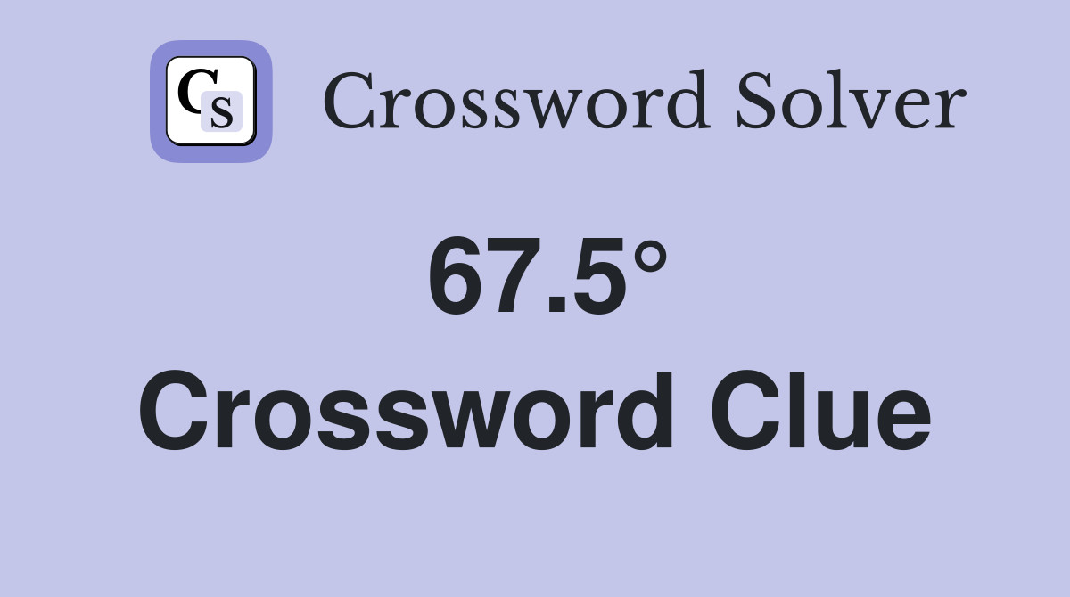 67.5° Crossword Clue