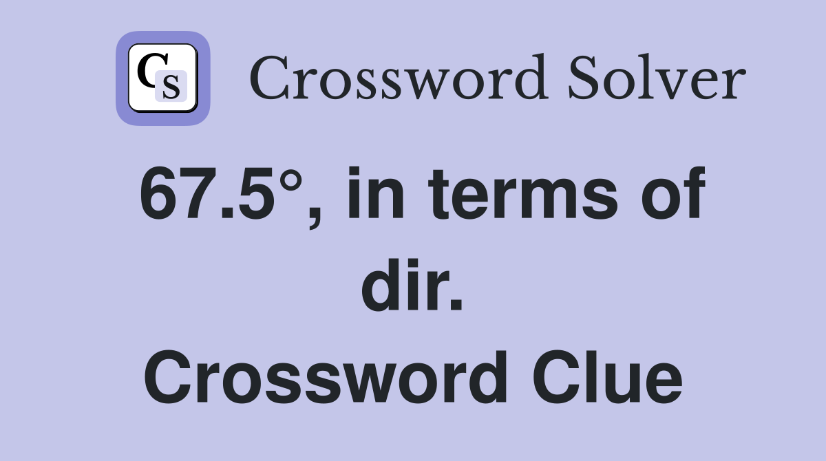 67.5°, in terms of dir. Crossword Clue