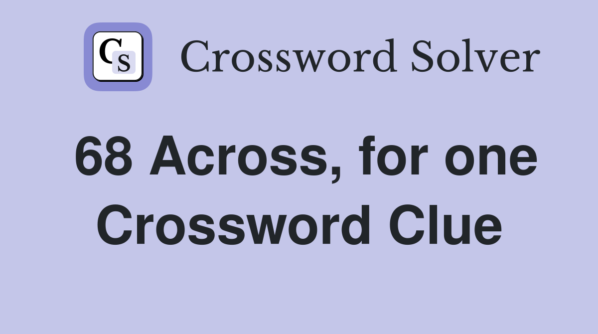 68 Across, for one Crossword Clue