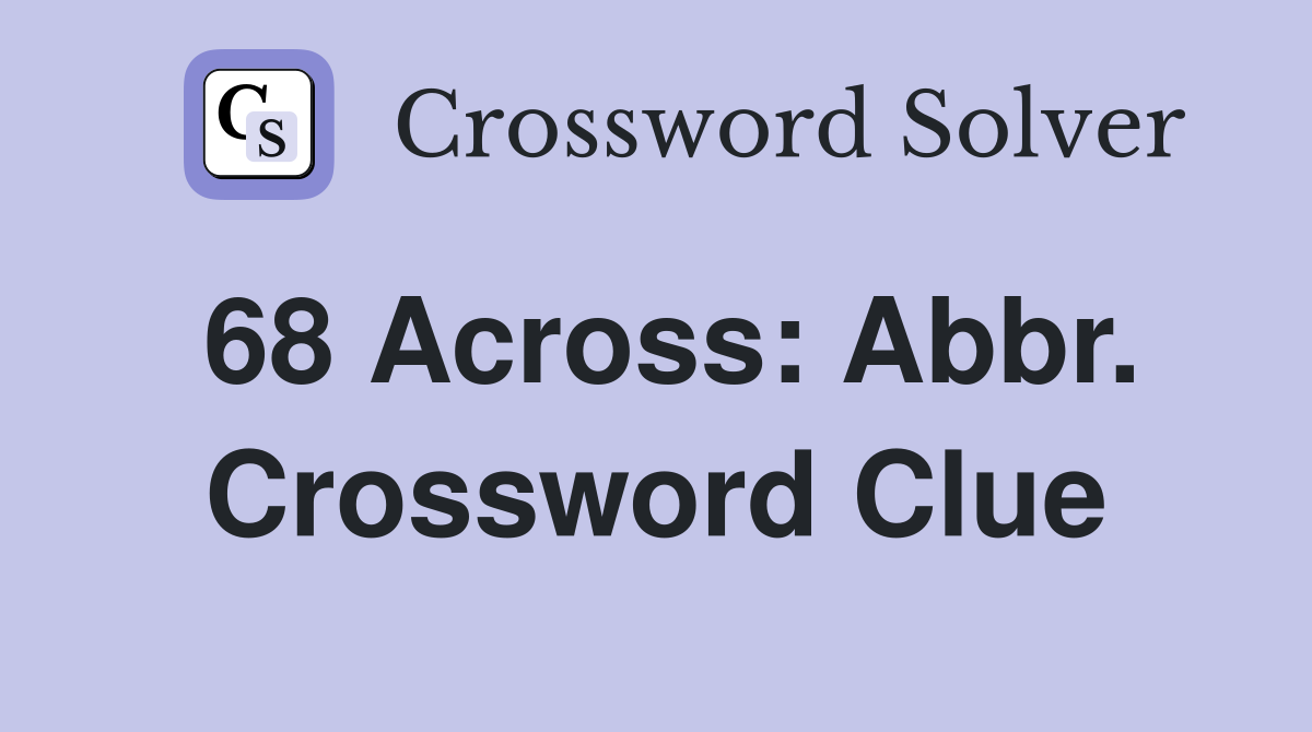 68 Across: Abbr. Crossword Clue