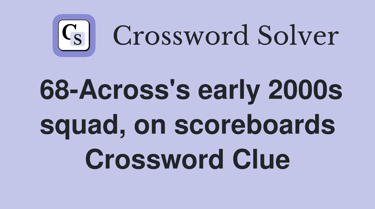 68-Across's early 2000s squad, on scoreboards Crossword Clue