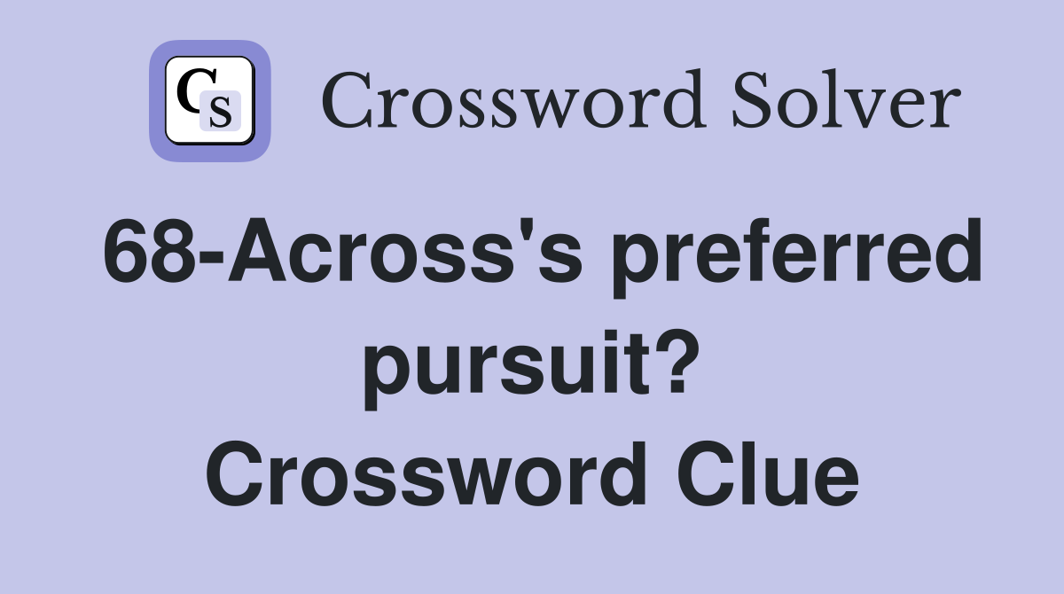 68-Across's preferred pursuit? Crossword Clue