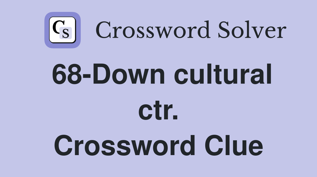 68-Down cultural ctr. Crossword Clue