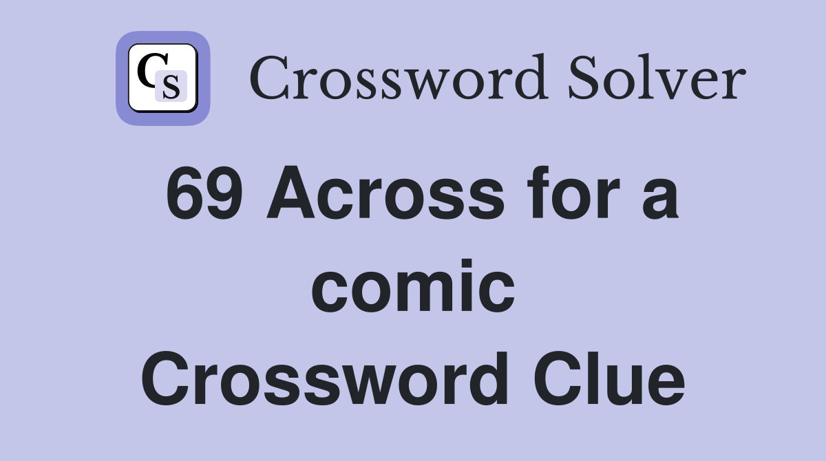 69 Across for a comic Crossword Clue