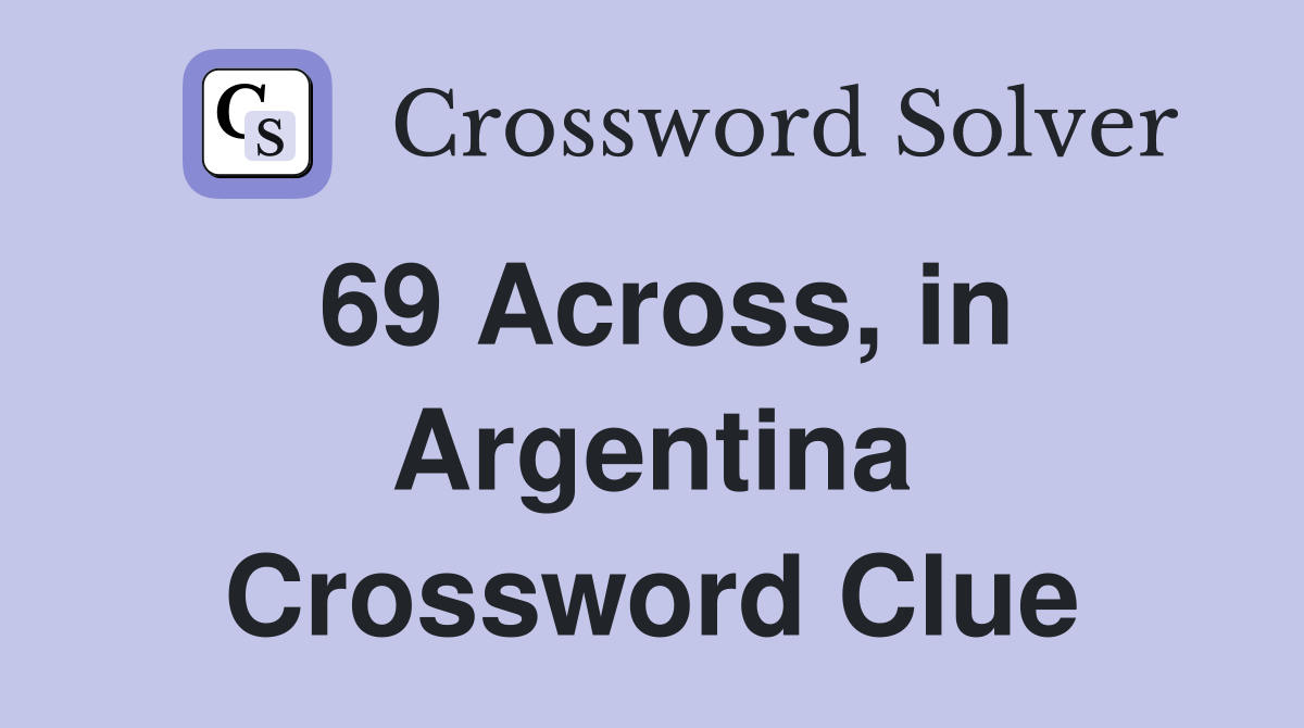 69 Across, in Argentina Crossword Clue