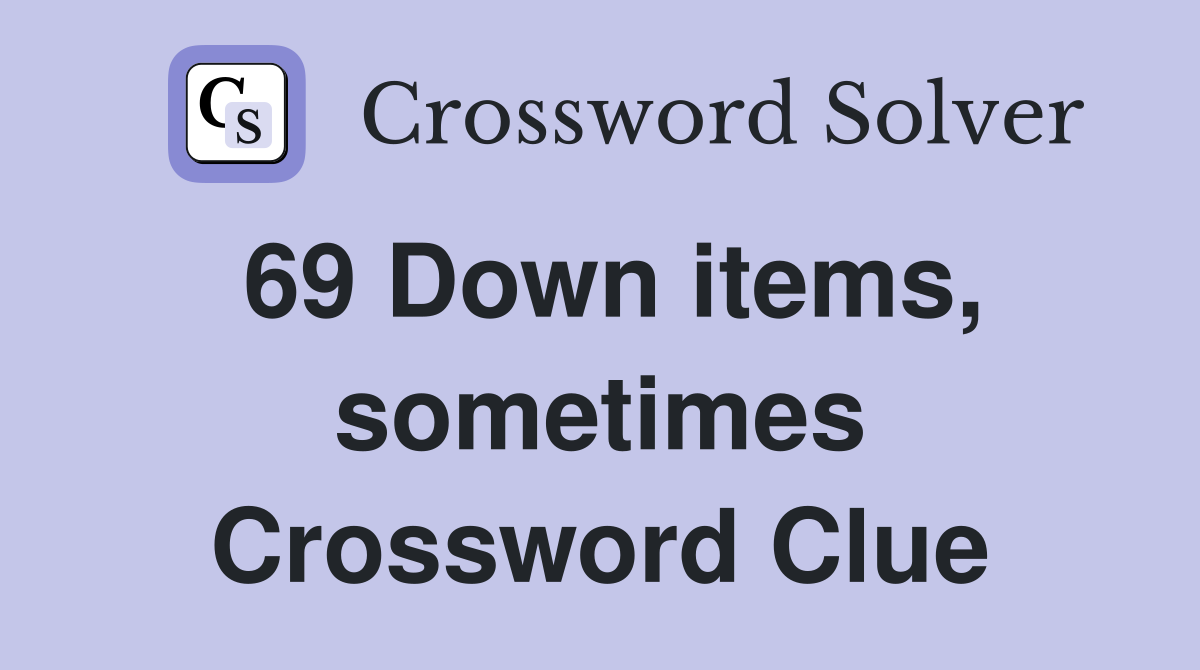 69 Down items, sometimes Crossword Clue