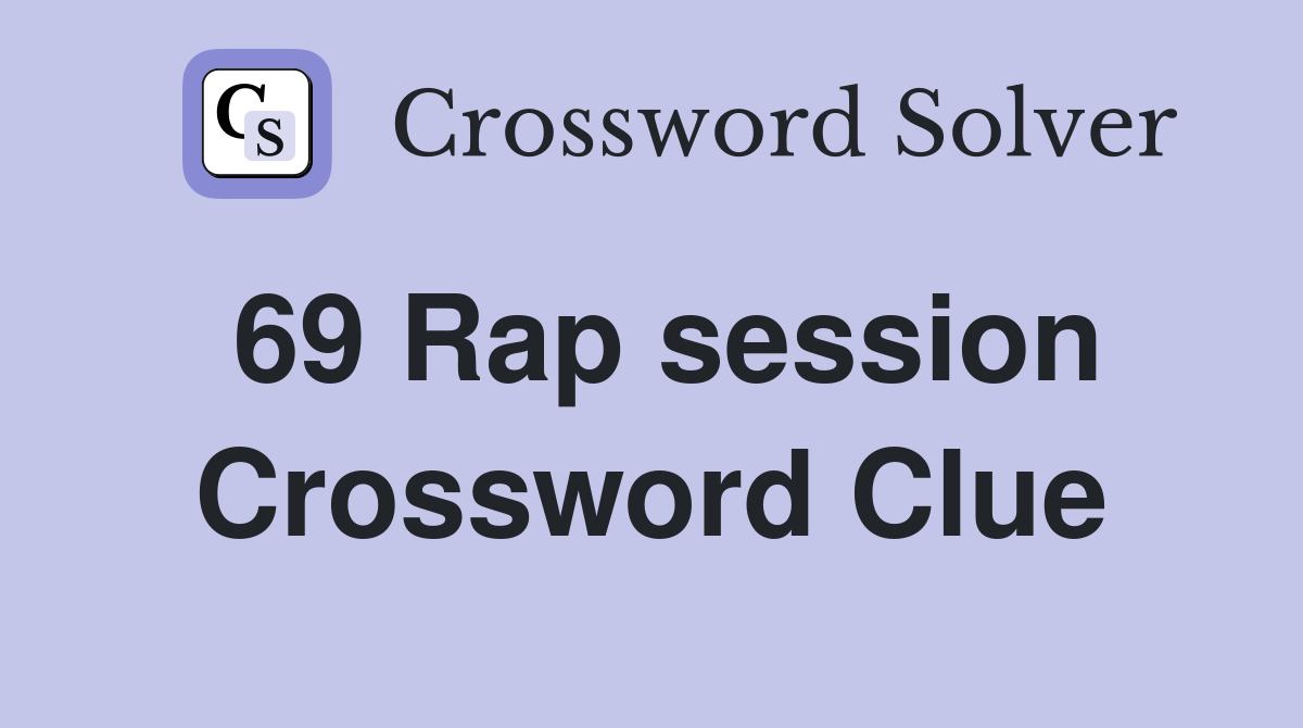 69 Rap session Crossword Clue