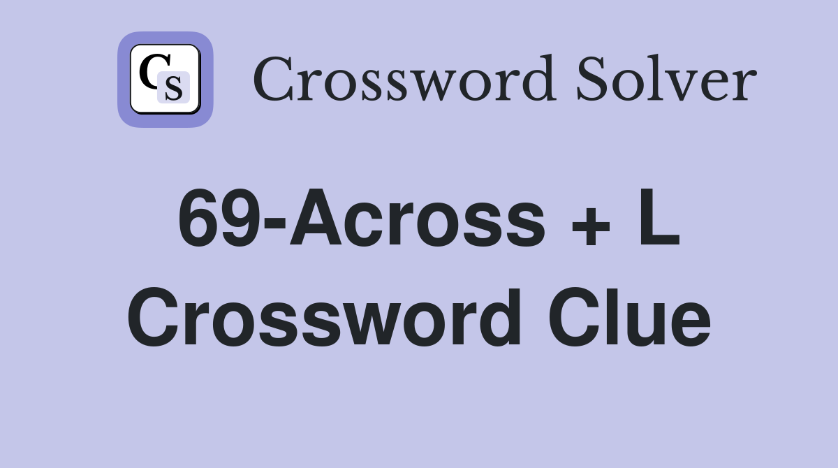 69-Across + L Crossword Clue