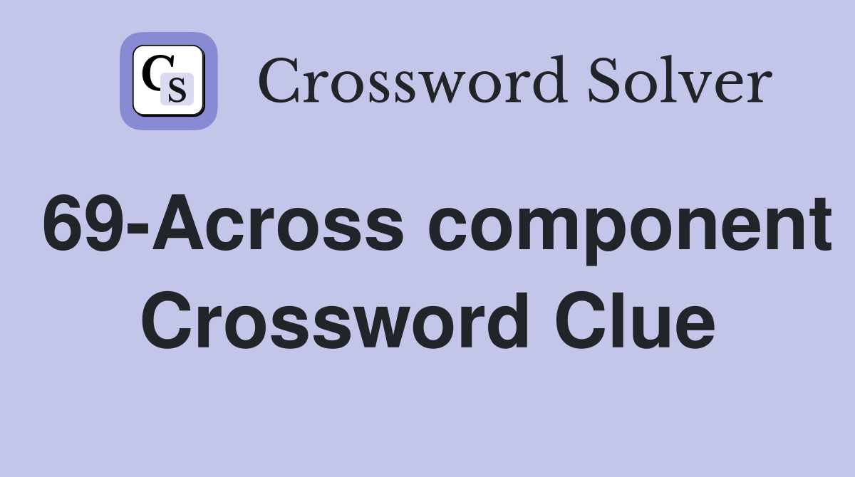 69-Across component Crossword Clue