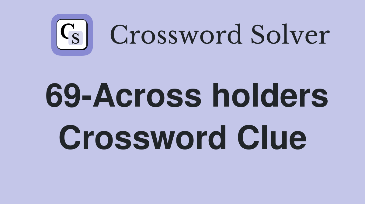 69-Across holders Crossword Clue