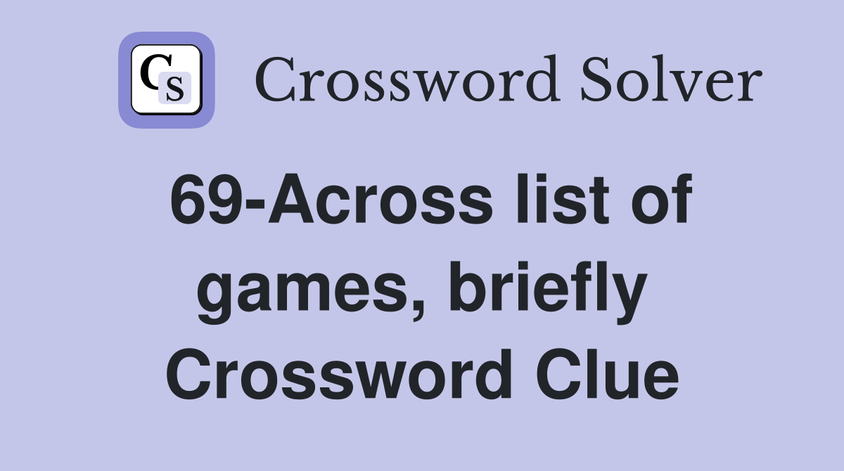 69-Across list of games, briefly Crossword Clue