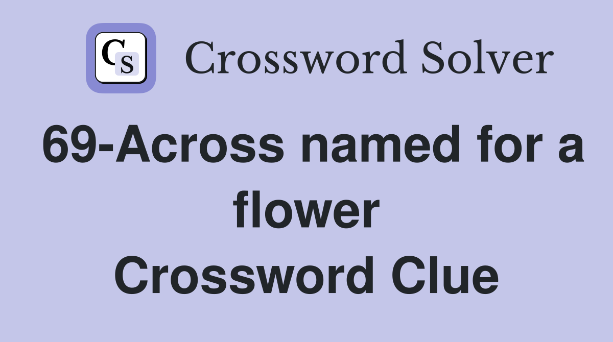 69-Across named for a flower Crossword Clue