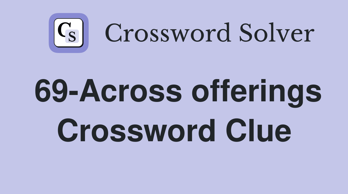 69-Across offerings Crossword Clue