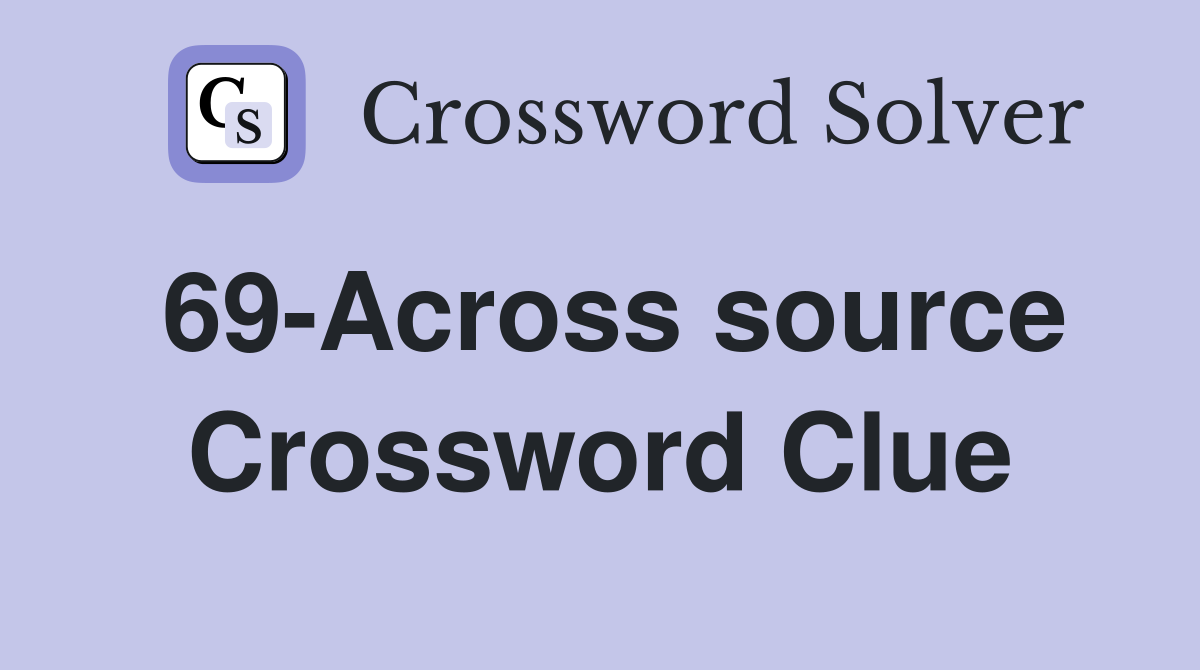69-Across source Crossword Clue