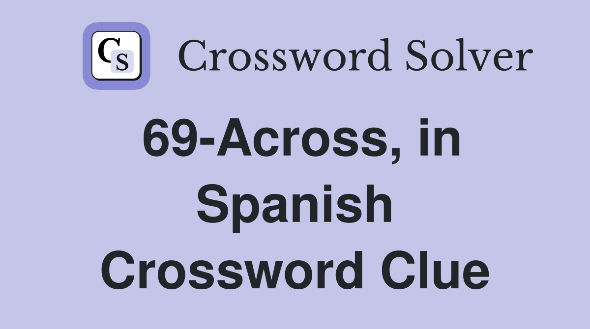 69-Across, in Spanish Crossword Clue