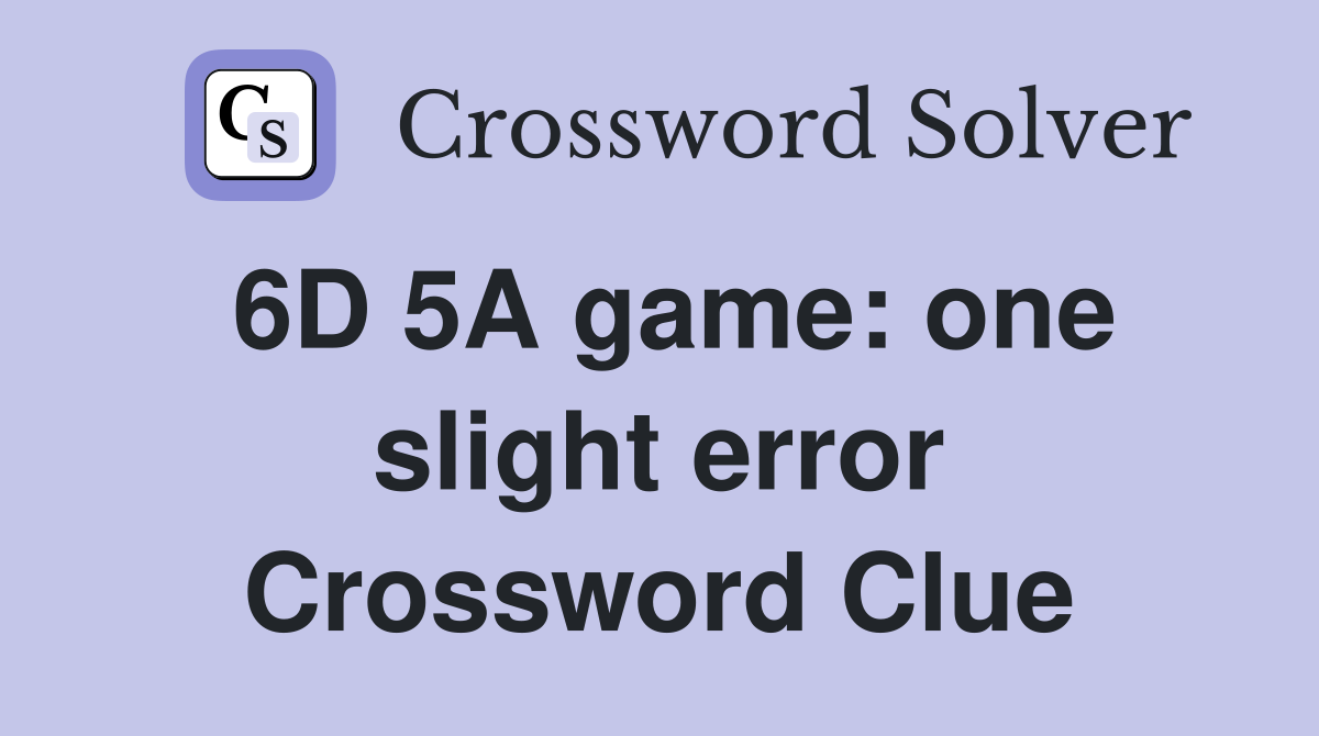 6D 5A game: one slight error Crossword Clue
