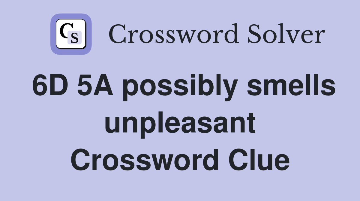 6D 5A possibly smells unpleasant Crossword Clue