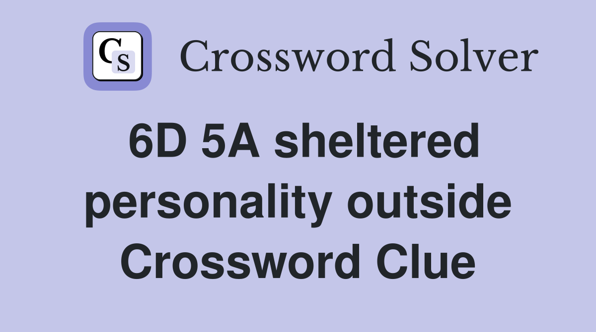 6D 5A sheltered personality outside Crossword Clue