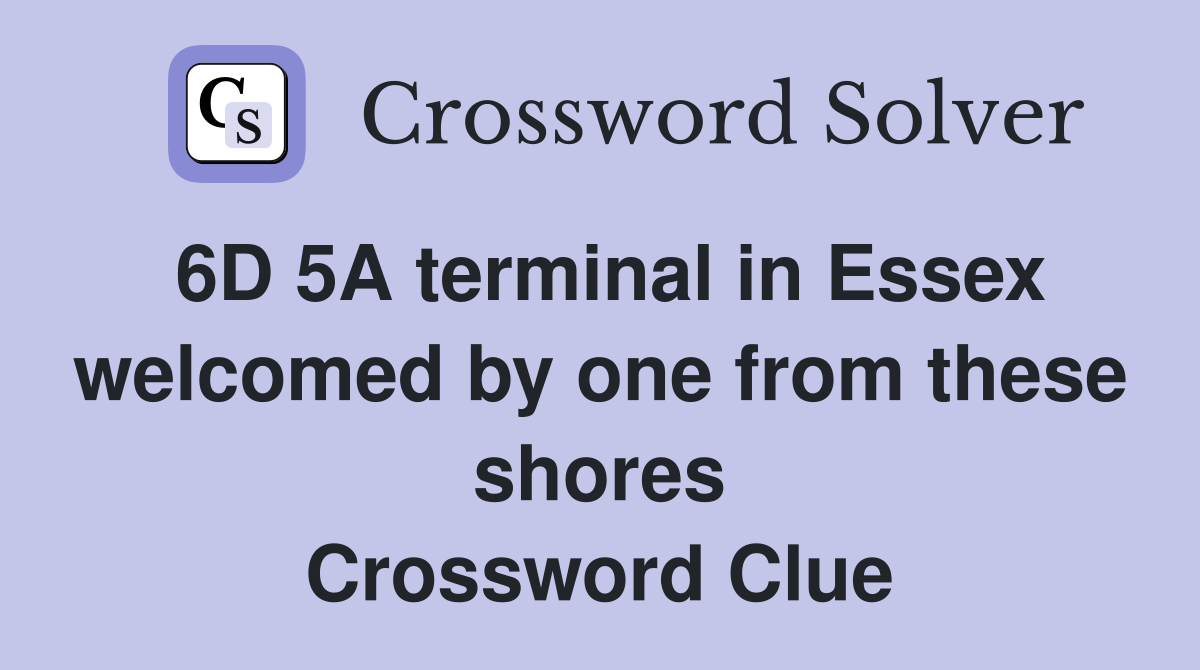 6D 5A terminal in Essex welcomed by one from these shores Crossword Clue