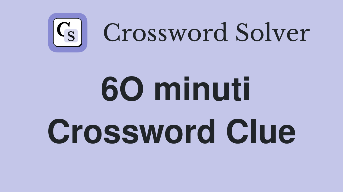 6O minuti Crossword Clue
