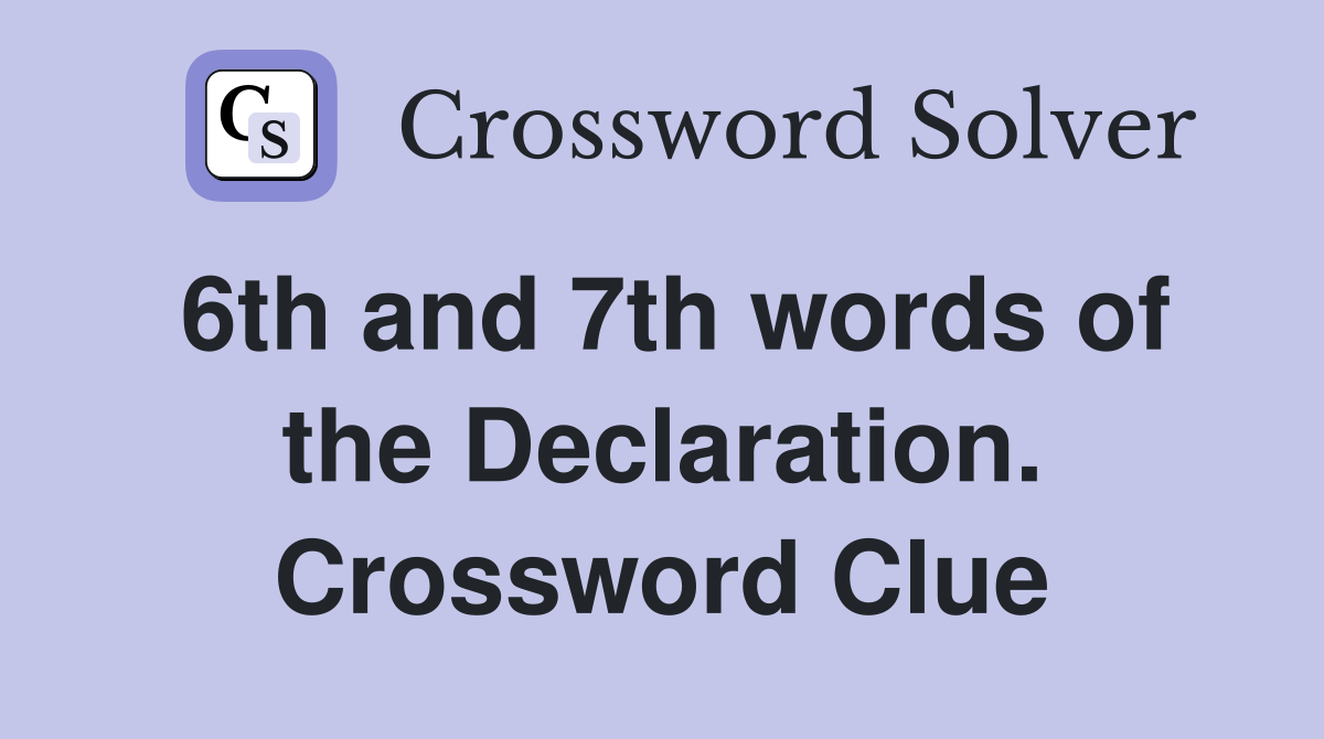 6th and 7th words of the Declaration. Crossword Clue