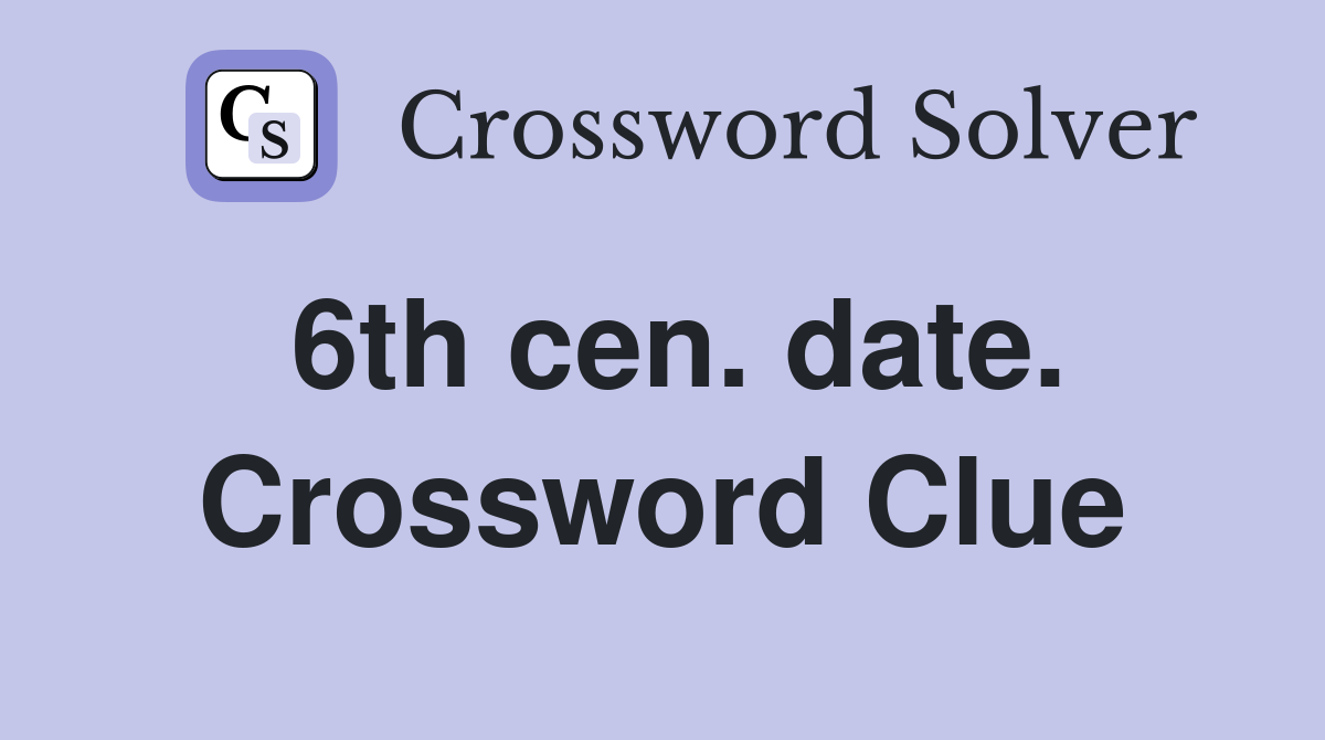 6th cen. date. Crossword Clue