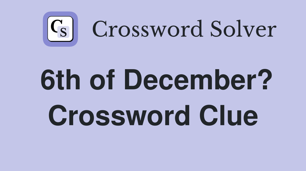 6th of December? Crossword Clue