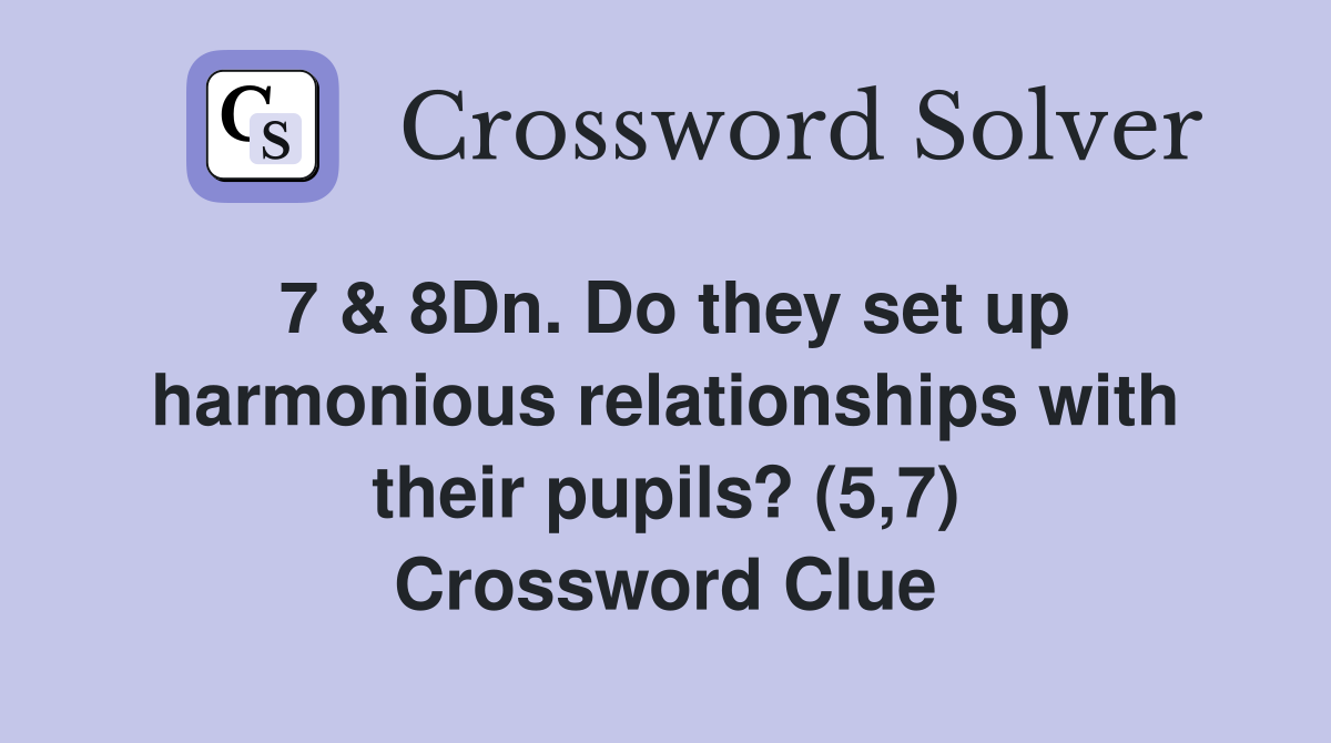 7 & 8Dn. Do they set up harmonious relationships with their pupils? (5,7) Crossword Clue