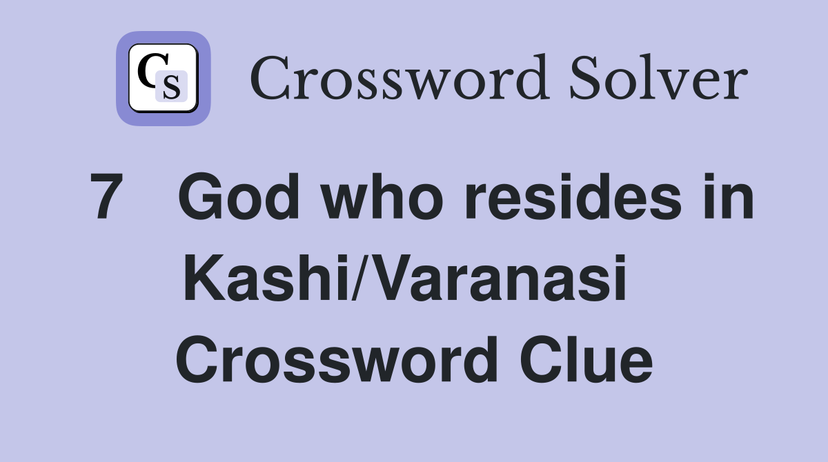 7   God who resides in Kashi/Varanasi  Crossword Clue