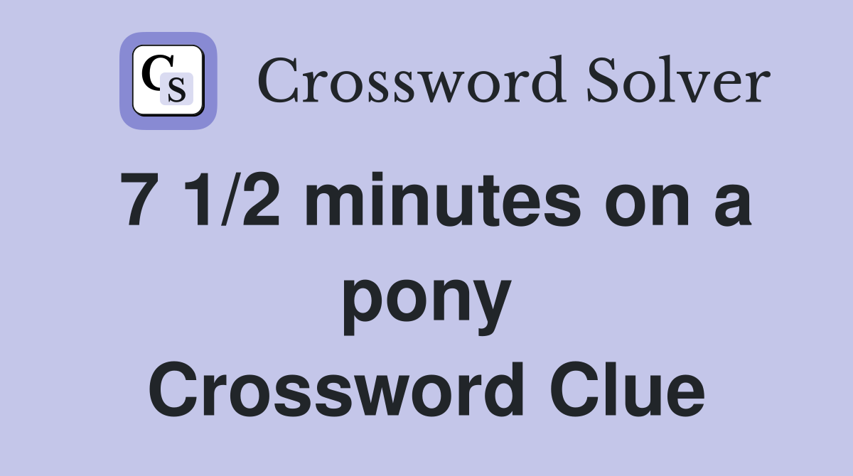 7 1/2 minutes on a pony Crossword Clue