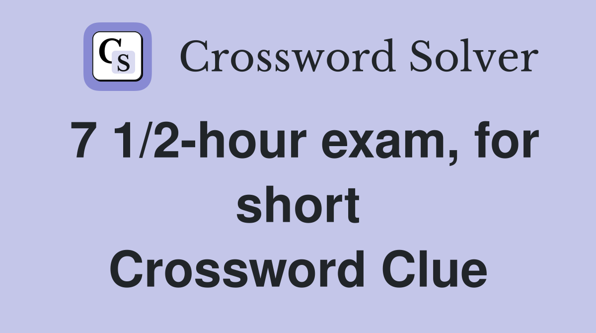 7 1/2-hour exam, for short Crossword Clue