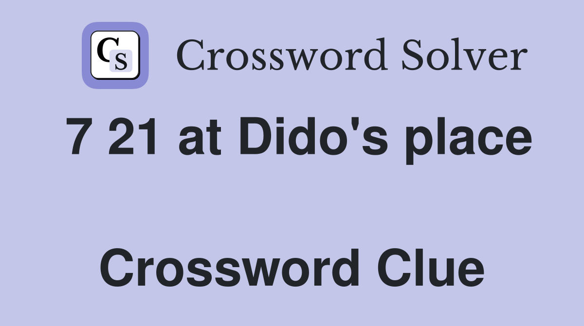 7 21 at Dido's place  Crossword Clue