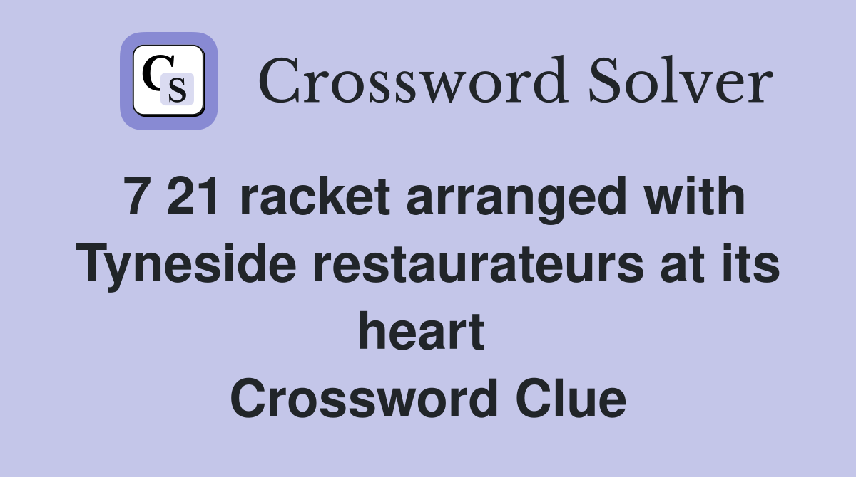 7 21 racket arranged with Tyneside restaurateurs at its heart  Crossword Clue