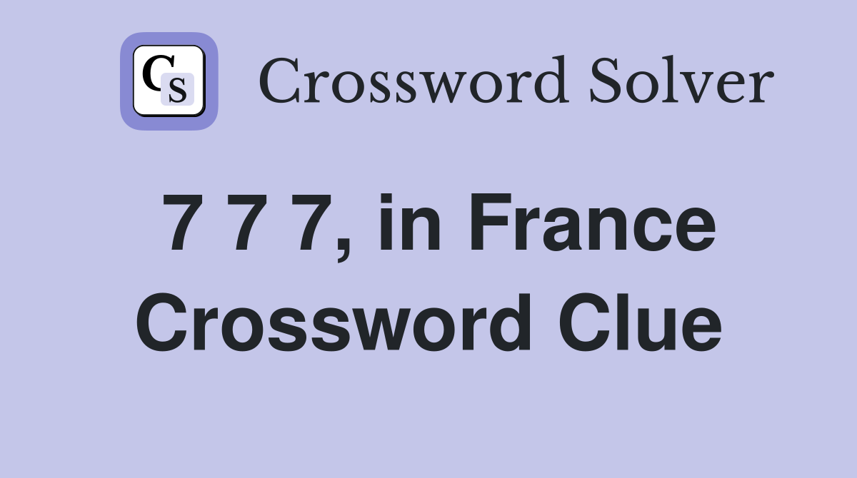 7 7 7, in France Crossword Clue
