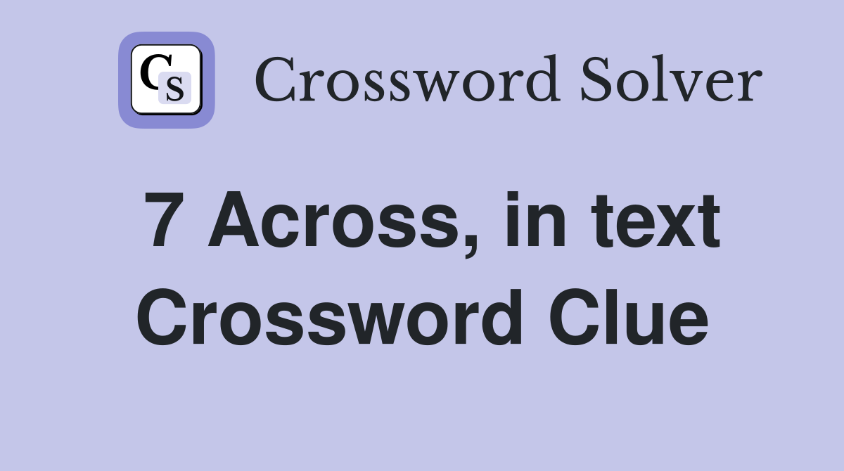 7 Across, in text Crossword Clue