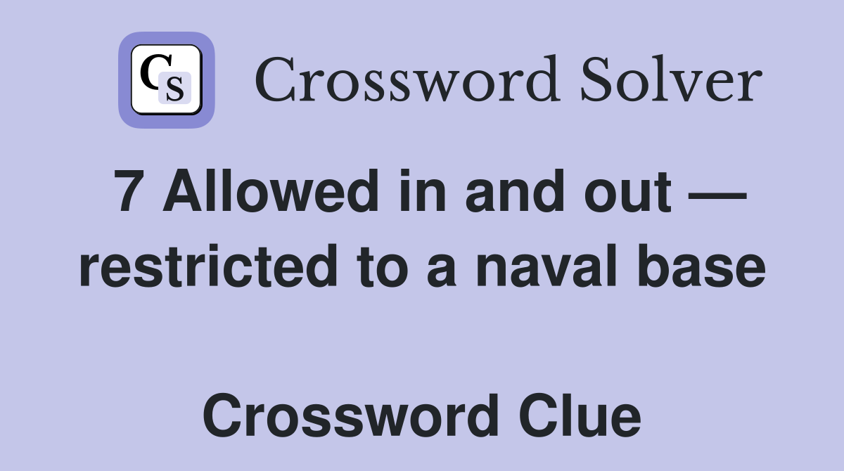 7 Allowed in and out — restricted to a naval base  Crossword Clue