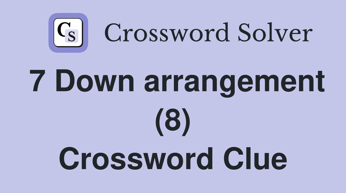 7 Down arrangement (8) Crossword Clue