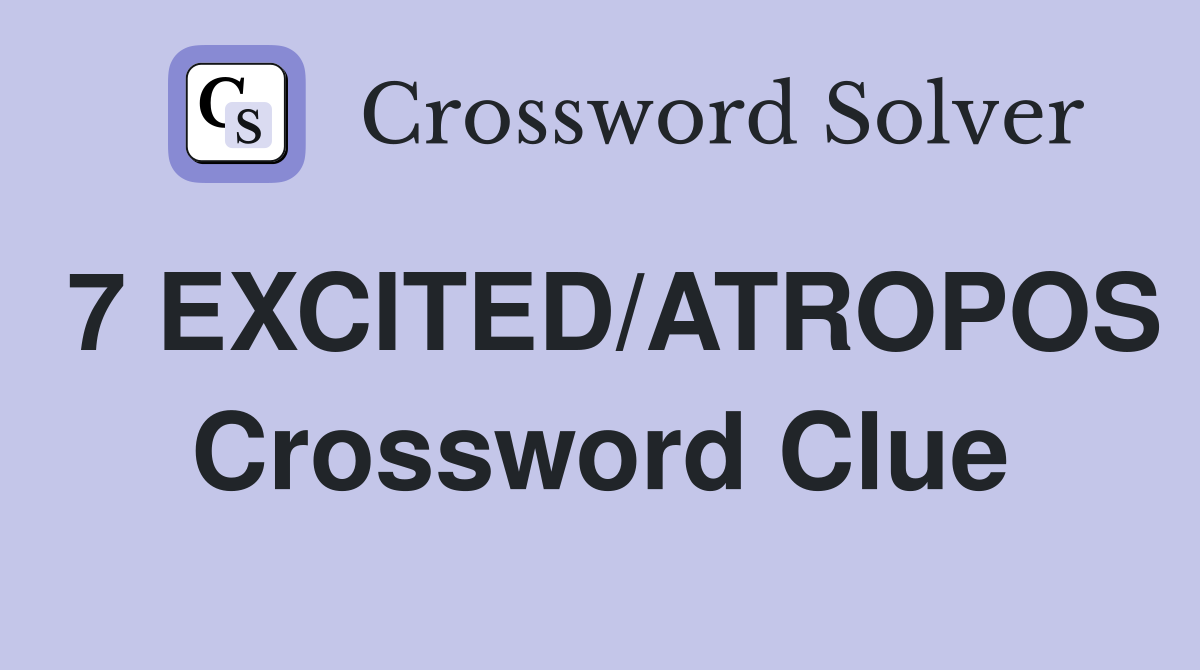 7 EXCITED/ATROPOS Crossword Clue