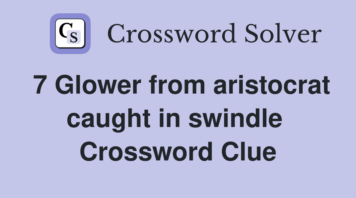 7 Glower from aristocrat caught in swindle  Crossword Clue