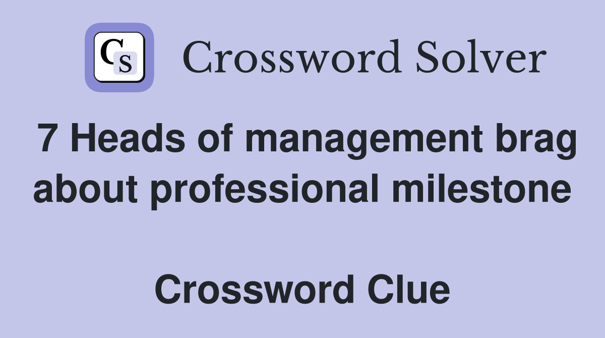 7 Heads of management brag about professional milestone  Crossword Clue